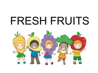 FRESH FRUITS
 