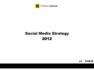Social Media Strategy
        2012




                        v.1   3/19/12
 