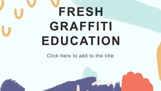FRESH
GRAFFITI
EDUCATION
Click here to add to the title
 