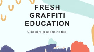FRESH
GRAFFITI
EDUCATION
Click here to add to the title
 