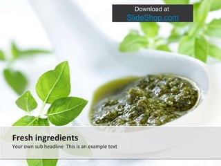Download at  SlideShop.com Your own sub headline  This is an example text Fresh ingredients 
