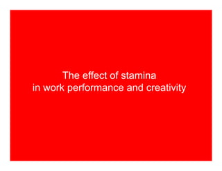 The effect of stamina
in work performance and creativity
 
