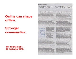 Online can shape
offline.

Stronger
communities.



The Jakarta Globe,
23 September 2010.
 