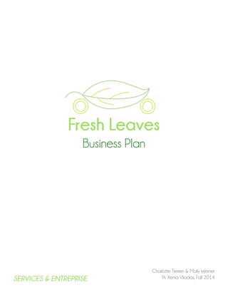 SERVICES & ENTREPRISE
Charlotte Terrien & Molly Werner
Pr. Xenia Viladas, Fall 2014
Fresh Leaves
Business Plan
 