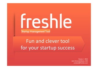 Fun and clever tool
for your startup success
                                Russia | 2012
                      Jane Smorodnikova, CEO
                         contact@freshle.com
 