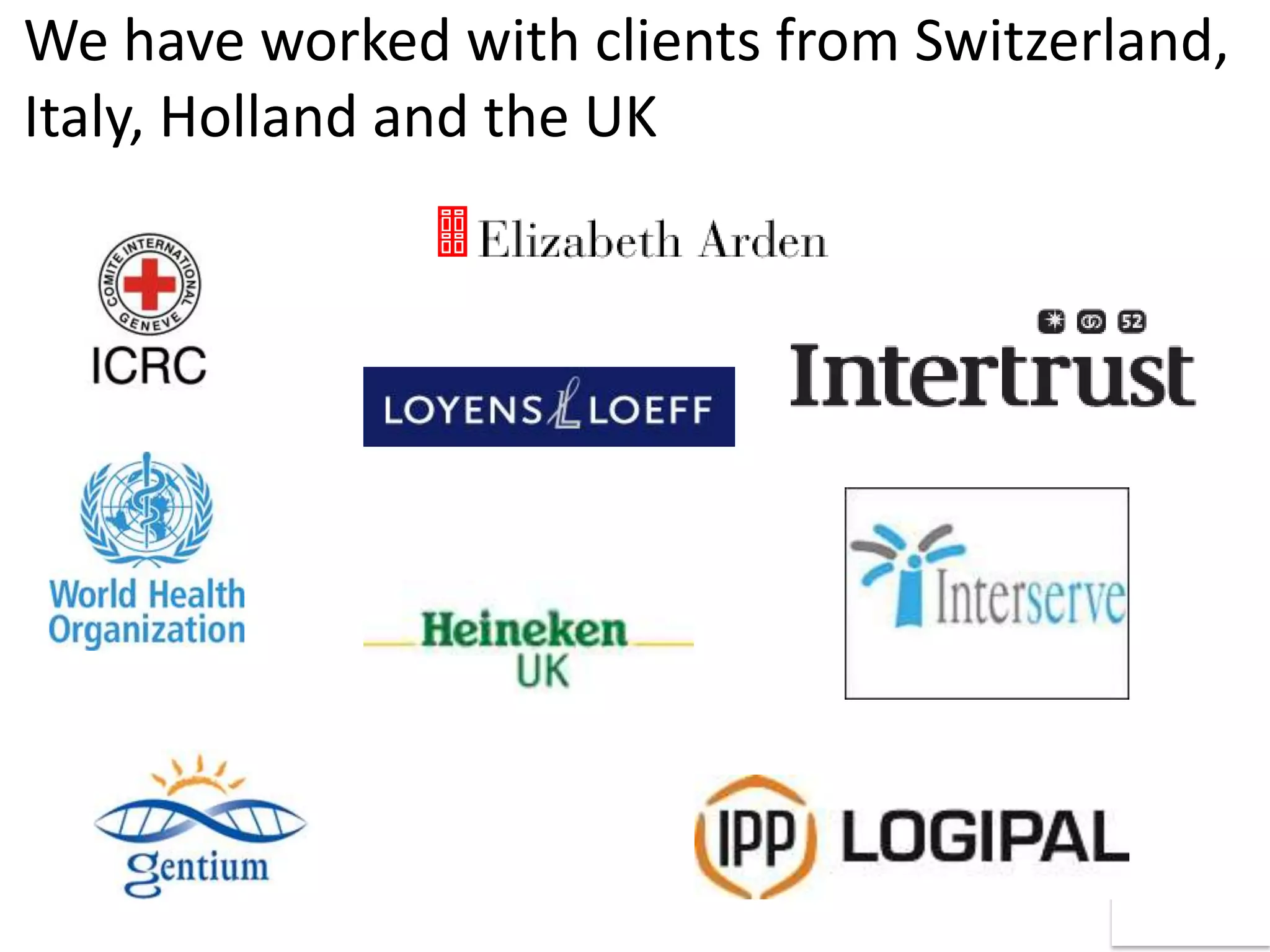 We have worked with clients from Switzerland,
Italy, Holland and the UK
 