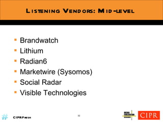 Listening Vendors:  Mid-level Brandwatch Lithium Radian6 Marketwire (Sysomos) Social Radar Visible Technologies 32 