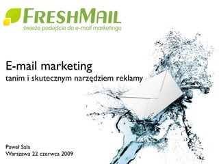 E-mail marketing
tanim i skutecznym narzędziem reklamy




Paweł Sala
Warszawa 22 czerwca 2009
 