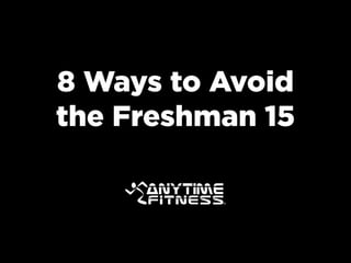 8 Ways to Avoid
the Freshman 15
 
