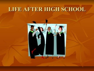 LIFE AFTER HIGH SCHOOLLIFE AFTER HIGH SCHOOL
 