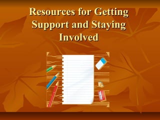 Resources for GettingResources for Getting
Support and StayingSupport and Staying
InvolvedInvolved
 