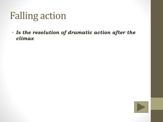 Falling action
• Is the resolution of dramatic action after the
climax
 