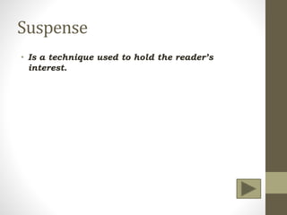 Suspense
• Is a technique used to hold the reader’s
interest.
 