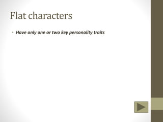 Flat characters
• Have only one or two key personality traits
 
