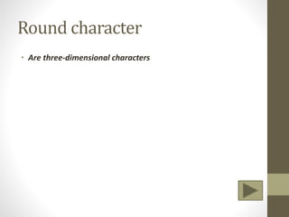 Round character
• Are three-dimensional characters
 