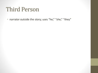 Third Person
• narrator outside the story; uses “he,” “she,” “they”
 