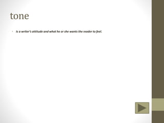tone
• Is a writer’s attitude and what he or she wants the reader to feel.
 