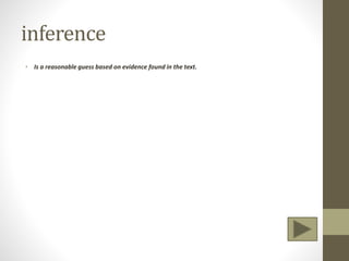 inference
• Is a reasonable guess based on evidence found in the text.
 