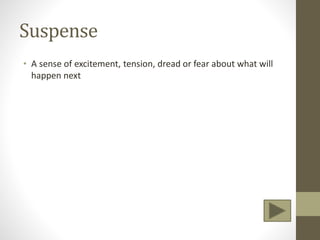Suspense
• A sense of excitement, tension, dread or fear about what will
happen next
 