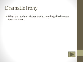 Dramatic Irony
• When the reader or viewer knows something the character
does not know
 