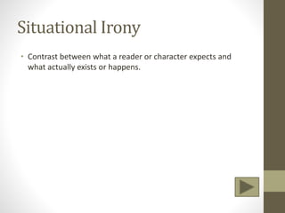 Situational Irony
• Contrast between what a reader or character expects and
what actually exists or happens.
 