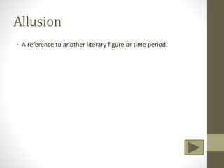 Allusion
• A reference to another literary figure or time period.
 