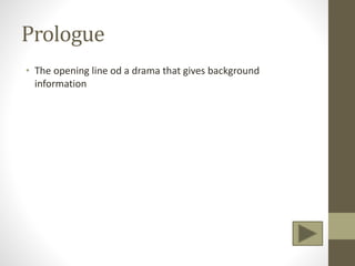 Prologue
• The opening line od a drama that gives background
information
 