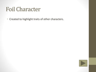 Foil Character
• Created to highlight traits of other characters.
 