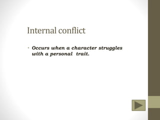 Internal conflict
• Occurs when a character struggles
with a personal trait.
 