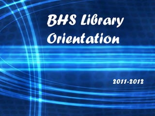 BHS Library
Orientation

         2011-2012
 