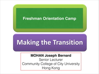 MOHAN Joseph Bernard
Senior Lecturer
Community College of City University
Hong Kong
Freshman Orientation Camp
 