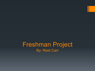 Freshman Project
    By: Reid Carr
 