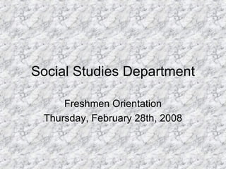 Social Studies Department Freshmen Orientation Thursday, February 28th, 2008 