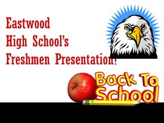 Eastwood
High School’s
Freshmen Presentation!
 