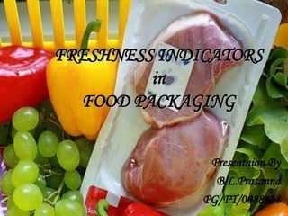 FRESHNESS INDICATORS
in
FOOD PACKAGING
Presentaion By
B.L.Prasanna
PG/FT/0088118
 