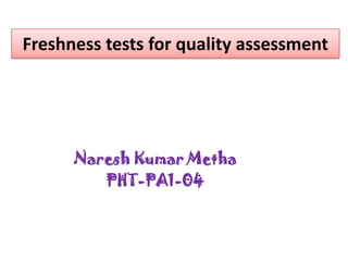 Freshness tests for quality assessment

Naresh Kumar Metha
PHT-PA1-04

 