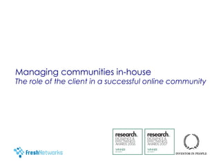 Managing communities in-house The role of the client in a successful online community 