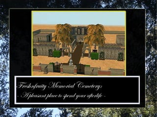 Freshnfruity Memorial Cemetery:Freshnfruity Memorial Cemetery:
- A pleasant place to spend your afterlife -- A pleasant place to spend your afterlife -
 