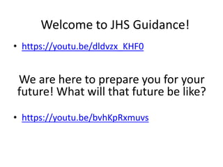• https://youtu.be/dldvzx_KHF0
• https://youtu.be/bvhKpRxmuvs
Welcome to JHS Guidance!
We are here to prepare you for your
future! What will that future be like?
 