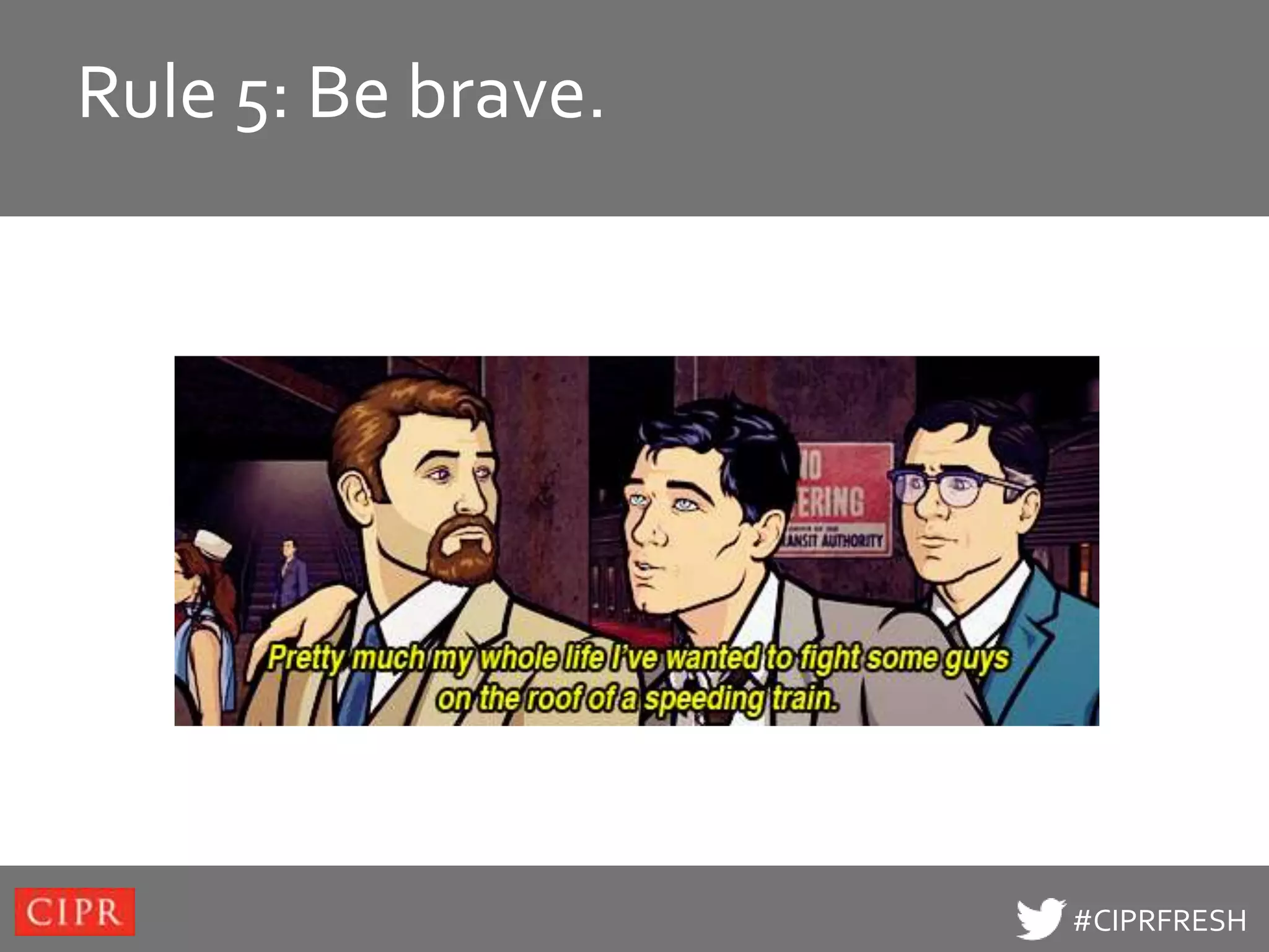 Rule to edit Master
Click 5: Be brave. title style




                                 #CIPRFRESH
 