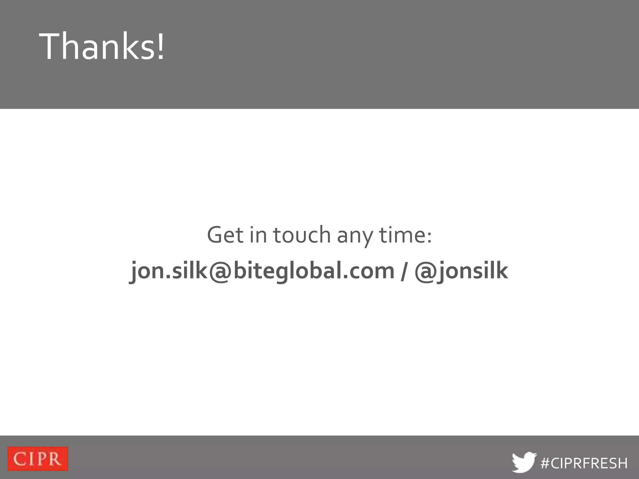 Thanks!
Click to edit Master title style



              Get in touch any time:
      jon.silk@biteglobal.com / @jonsilk




                                           #CIPRFRESH
 