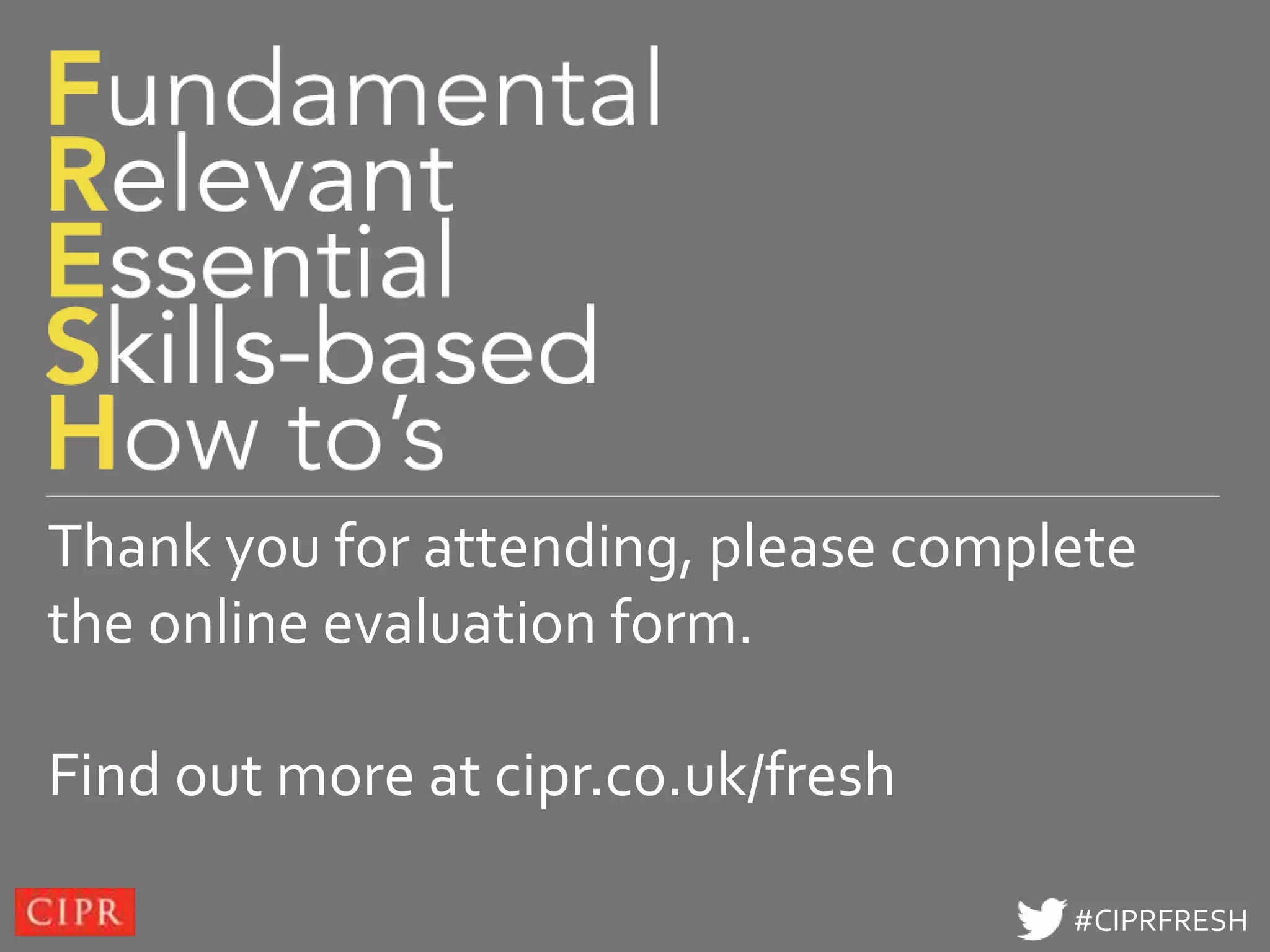 Click to edit Master title style




Thank you for attending, please complete
the online evaluation form.

Find out more at cipr.co.uk/fresh

                                     #CIPRFRESH
 