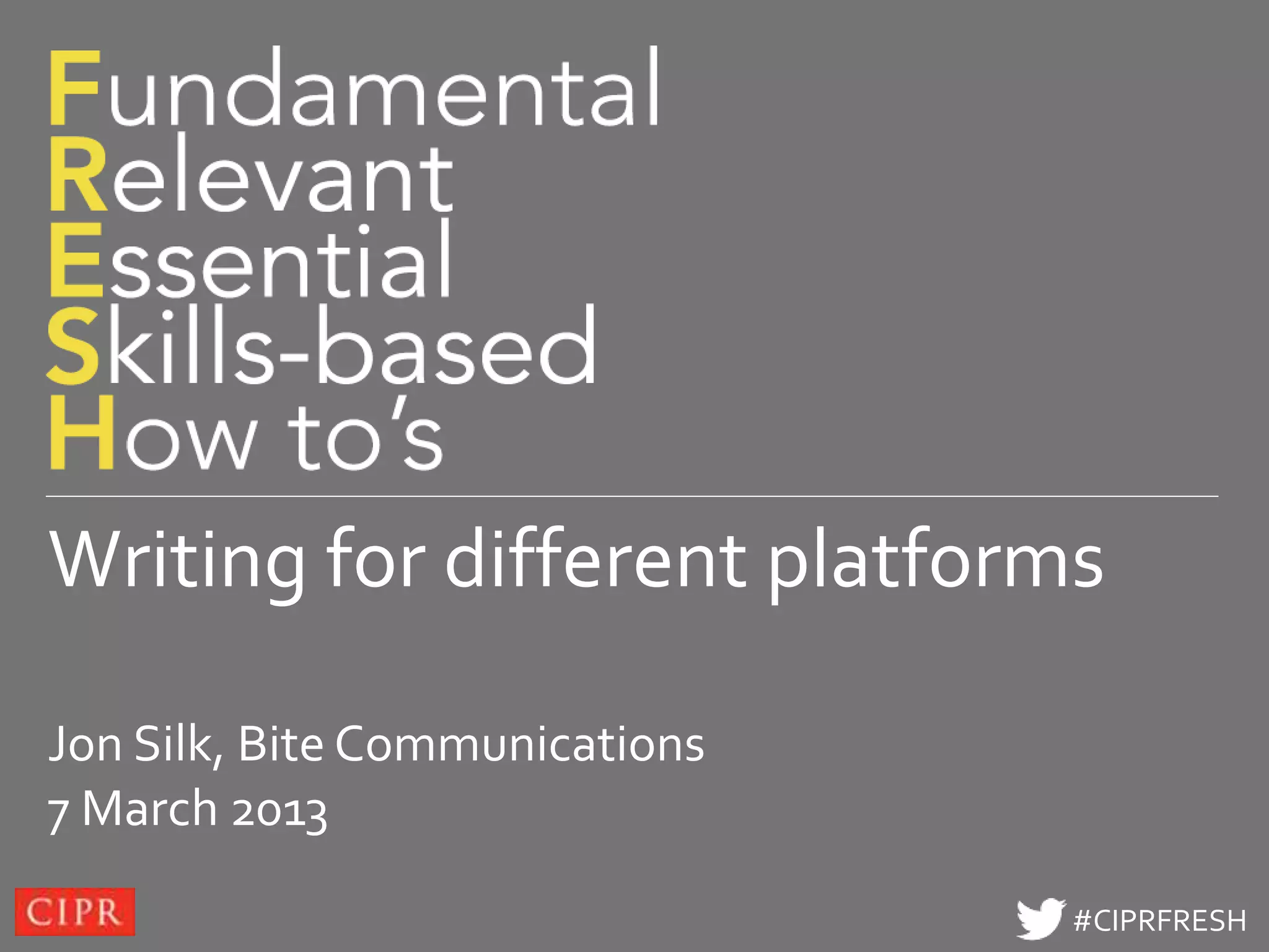 Click to edit Master title style




Writing for different platforms

Jon Silk, Bite Communications
7 March 2013
                                    #CIPRFRESH
 