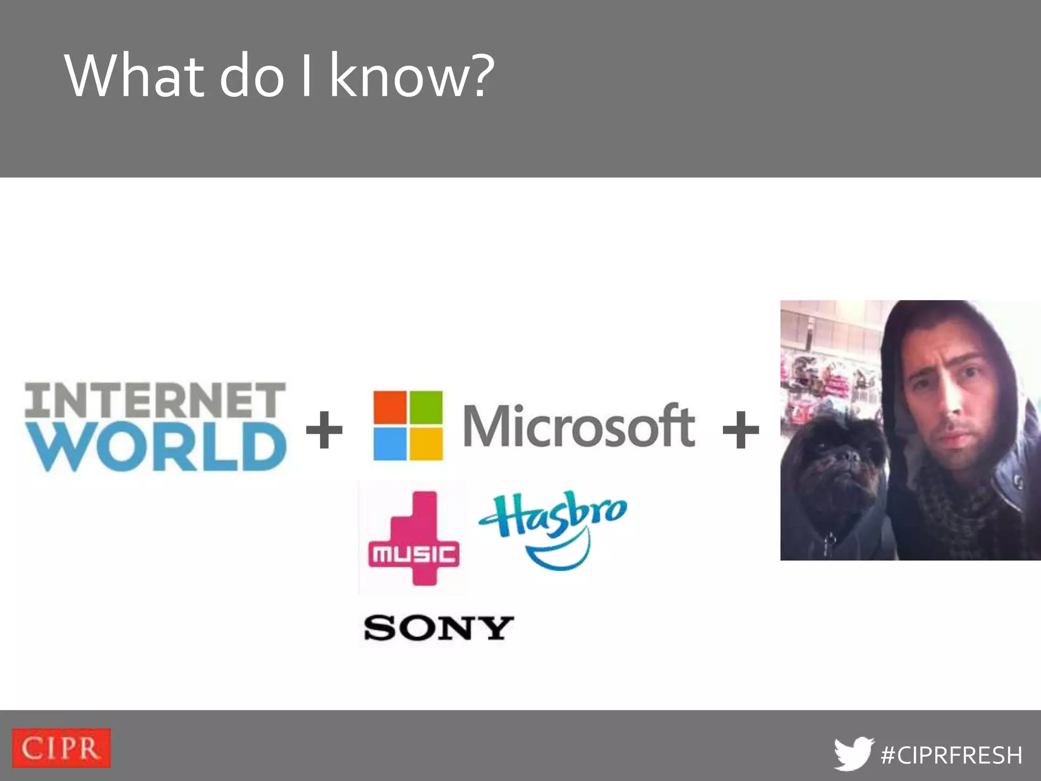 What do I know?
Click to edit Master title style




          +                +


                                   #CIPRFRESH
 