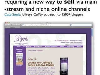 requiring a new way to sell via main
-stream and niche online channels
Case Study: Joffrey’s Coffey outreach to 1500+ blog...