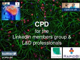 Neuroscience



                        CPD
                         for the
               LinkedIn members group &
                   L&D professionals

#CIPDLRN
                                          RapidBI Webinar 2013
 