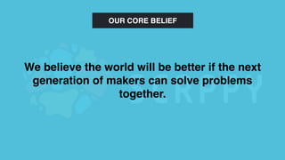 We exist to bring young makers
together to make ideas happen.
 