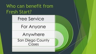 Who can benefit from
Fresh Start?
Free Service
For Anyone
Anywhere
San Diego County
Cases
 