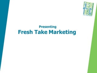 Presenting Fresh Take   Marketing   