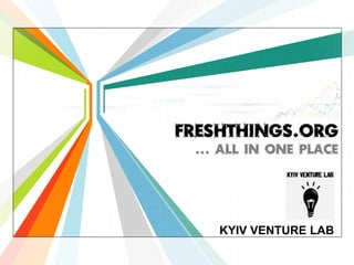 FreshThings.org
 ... all in one place




                     L/O/G/O
    KYIV VENTURE LAB
          www.themegallery.com
 
